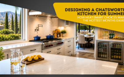 Designing a Chatsworth Kitchen for Summer – How Heat-Smart Choices Make the Hottest Months Easier